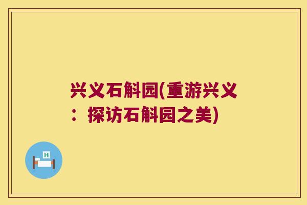 兴义石斛园(重游兴义：探访石斛园之美)