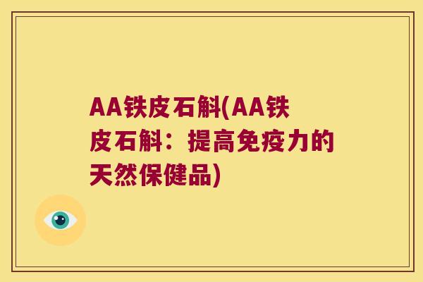 AA铁皮石斛(AA铁皮石斛：提高免疫力的天然保健品)