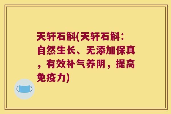 天轩石斛(天轩石斛：自然生长、无添加保真，有效养阴，提高力)