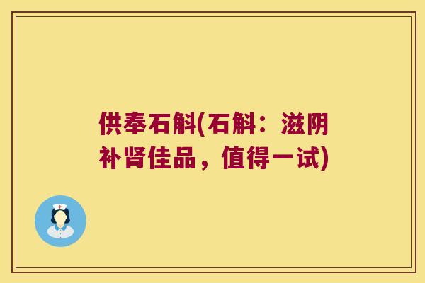供奉石斛(石斛：滋阴补佳品，值得一试)