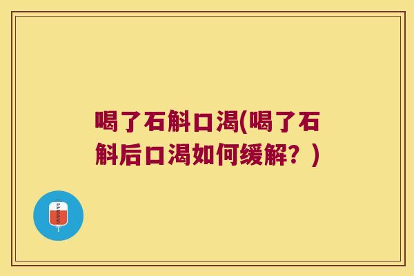 喝了石斛口渴(喝了石斛后口渴如何缓解？)