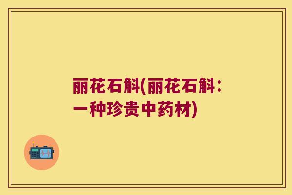 丽花石斛(丽花石斛：一种珍贵中药材)