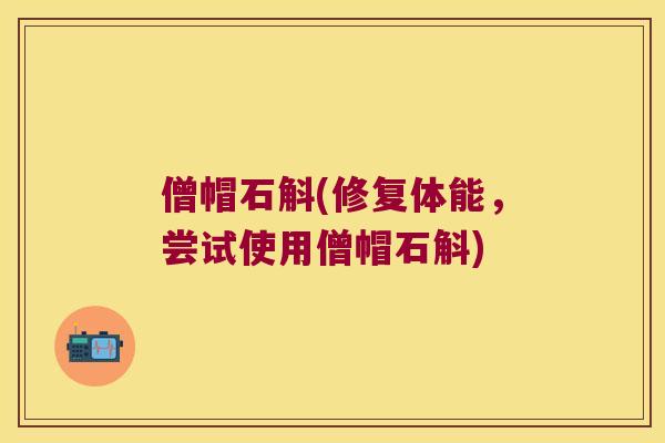僧帽石斛(修复体能，尝试使用僧帽石斛)