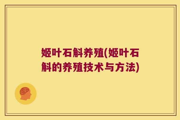 姬叶石斛养殖(姬叶石斛的养殖技术与方法) 姬叶石斛养殖(姬叶石斛的养殖技术与方法)