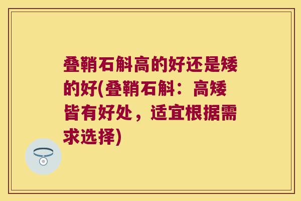 叠鞘石斛高的好还是矮的好(叠鞘石斛：高矮皆有好处，适宜根据需求选择)