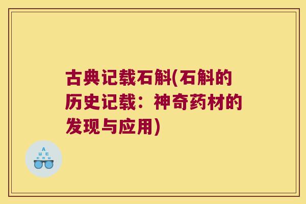 古典记载石斛(石斛的历史记载：神奇药材的发现与应用)