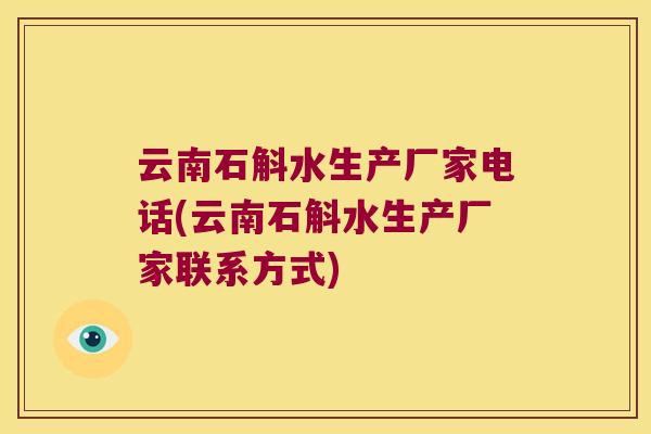 云南石斛水生产厂家电话(云南石斛水生产厂家联系方式)