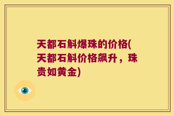 天都石斛爆珠的价格(天都石斛价格飙升，珠贵如黄金)