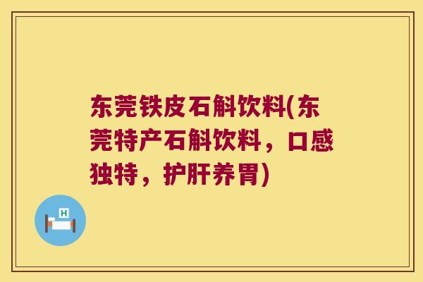 东莞铁皮石斛饮料(东莞特产石斛饮料，口感独特，护肝养胃)