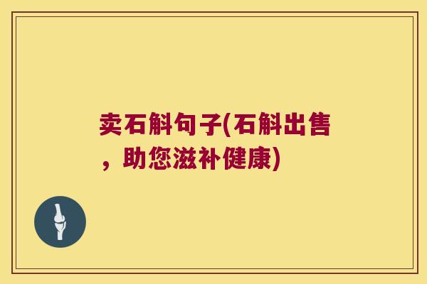 卖石斛句子(石斛出售，助您滋补健康)