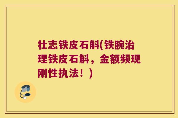 壮志铁皮石斛(铁腕理铁皮石斛,金额频现刚性执法!) 壮志铁皮石斛(铁腕理铁皮石斛,金额频现刚性执法!)