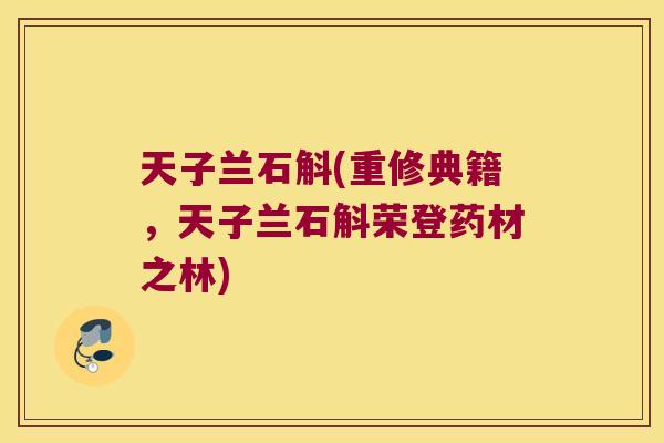 天子兰石斛(重修典籍，天子兰石斛荣登药材之林)