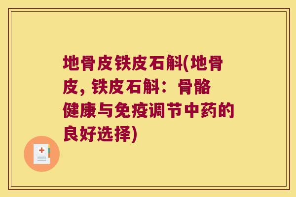 地骨皮铁皮石斛(地骨皮, 铁皮石斛：骨骼健康与免疫调节中药的良好选择)