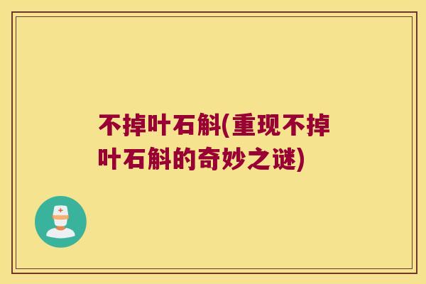 不掉叶石斛(重现不掉叶石斛的奇妙之谜)