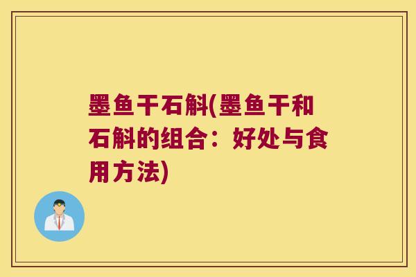 墨鱼干石斛(墨鱼干和石斛的组合：好处与食用方法)
