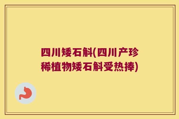 四川矮石斛(四川产珍稀植物矮石斛受热捧)