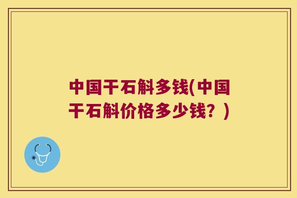 中国干石斛多钱(中国干石斛价格多少钱？)