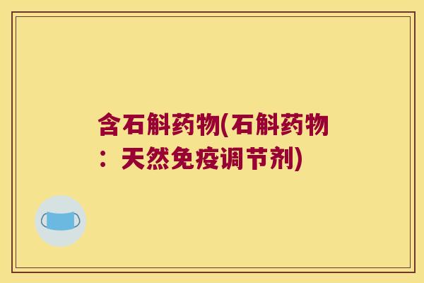 含石斛药物(石斛药物：天然免疫调节剂)