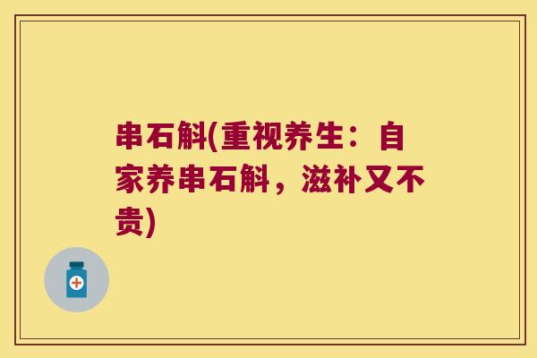 串石斛(重视养生：自家养串石斛，滋补又不贵)