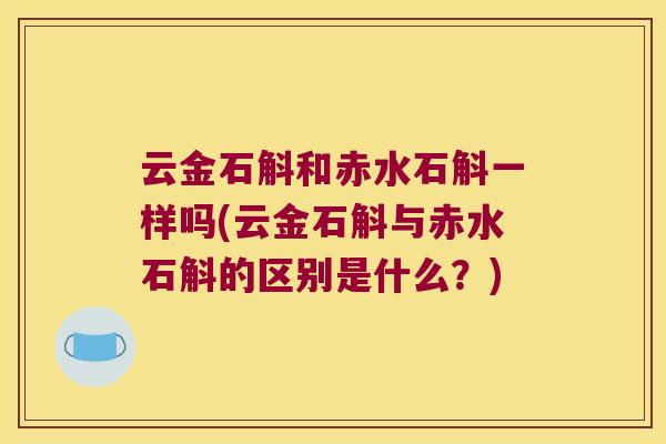云金石斛和赤水石斛一样吗(云金石斛与赤水石斛的区别是什么？)