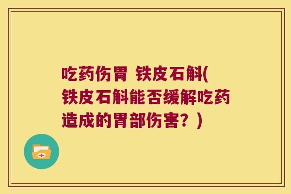 吃药伤胃 铁皮石斛(铁皮石斛能否缓解吃药造成的胃部伤害？)