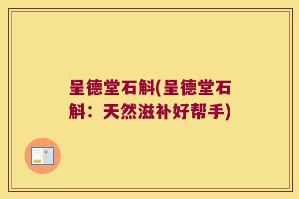 呈德堂石斛(呈德堂石斛：天然滋补好帮手)