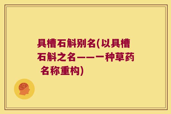 具槽石斛别名(以具槽石斛之名——一种草药 名称重构)