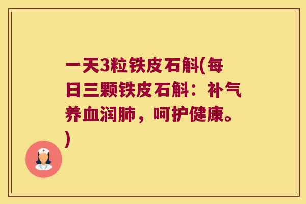 一天3粒铁皮石斛(每日三颗铁皮石斛:润,呵护健康。) 一天3粒铁皮石斛(每日三颗铁皮石斛:润,呵护健康。)