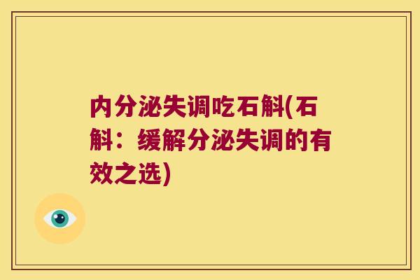 内分泌失调吃石斛(石斛：缓解分泌失调的有效之选)