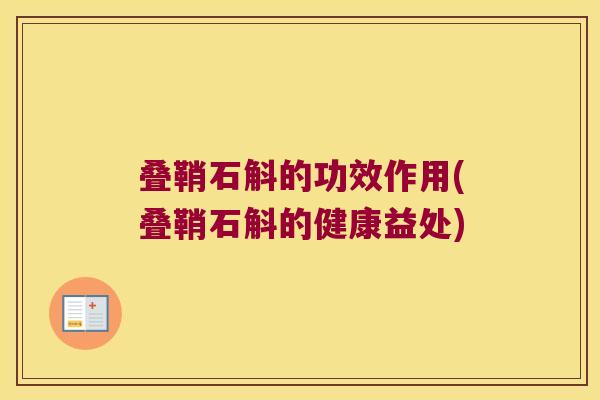 叠鞘石斛的功效作用(叠鞘石斛的健康益处) 叠鞘石斛的功效作用(叠鞘石斛的健康益处)
