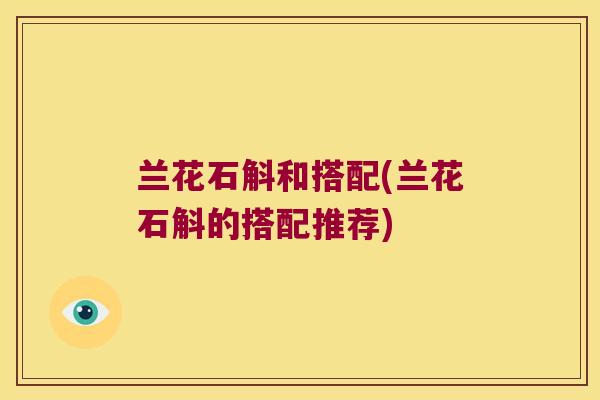 兰花石斛和搭配(兰花石斛的搭配推荐)