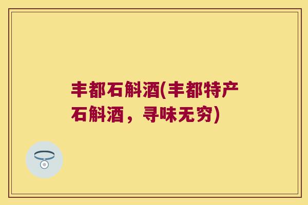 丰都石斛酒(丰都特产石斛酒，寻味无穷)