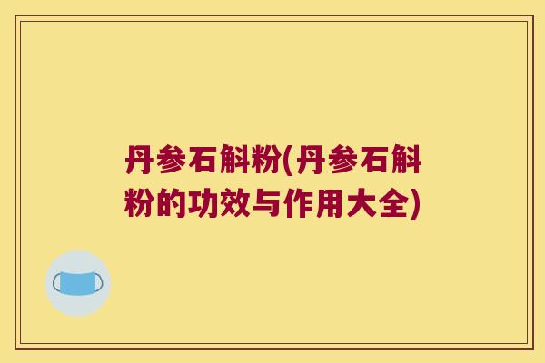 丹参石斛粉(丹参石斛粉的功效与作用大全)