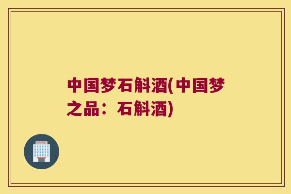 中国梦石斛酒(中国梦之品：石斛酒)