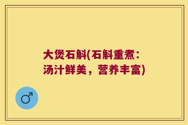大煲石斛(石斛重煮：汤汁鲜美，营养丰富)