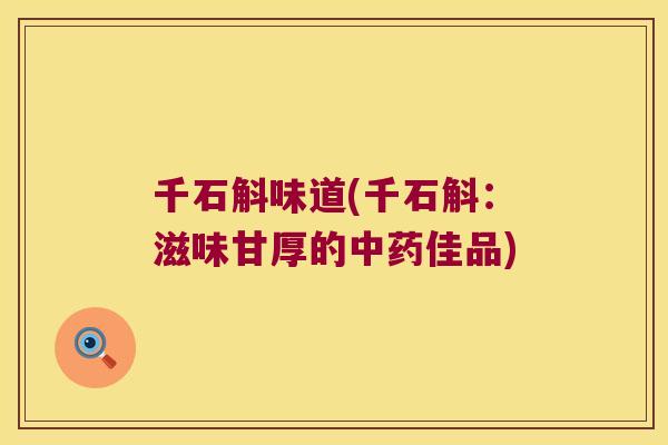 千石斛味道(千石斛：滋味甘厚的佳品)