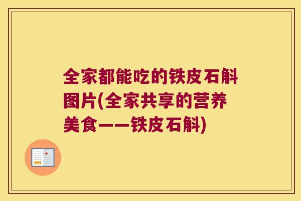 全家都能吃的铁皮石斛图片(全家共享的营养美食——铁皮石斛)