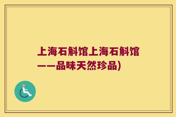 上海石斛馆上海石斛馆——品味天然珍品)