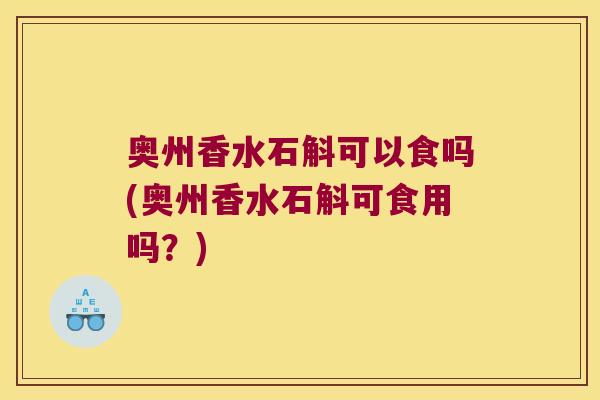 奥州香水石斛可以食吗(奥州香水石斛可食用吗？)