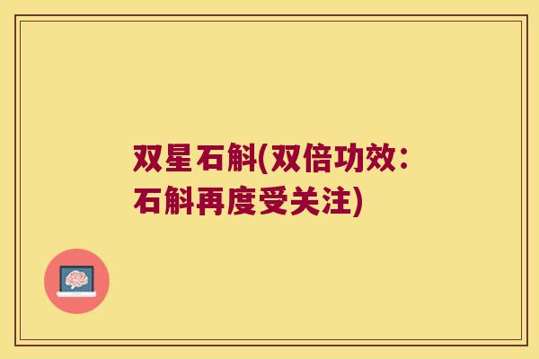 双星石斛(双倍功效：石斛再度受关注)