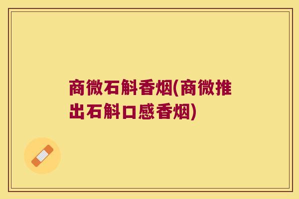 商微石斛香烟(商微推出石斛口感香烟)