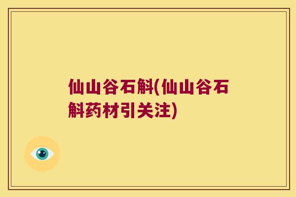 仙山谷石斛(仙山谷石斛药材引关注)
