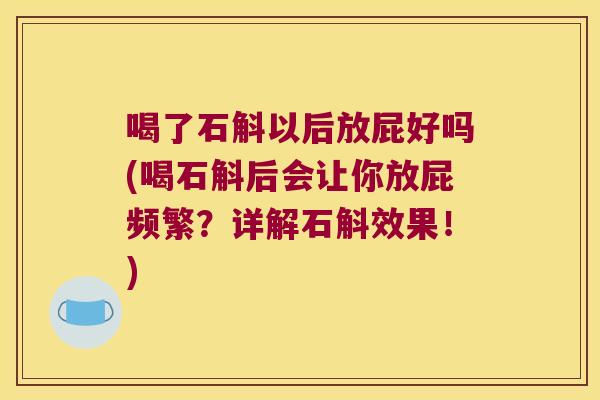 喝了石斛以后放屁好吗(喝石斛后会让你放屁频繁？详解石斛效果！)