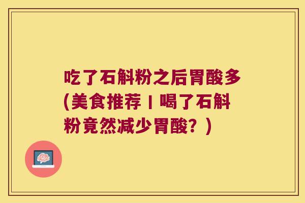 吃了石斛粉之后胃酸多(美食推荐丨喝了石斛粉竟然减少胃酸？)
