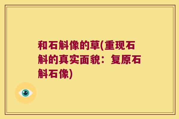和石斛像的草(重现石斛的真实面貌：复原石斛石像)