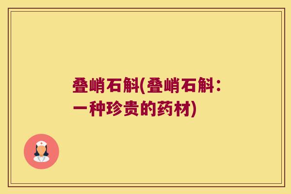 叠峭石斛(叠峭石斛：一种珍贵的药材)