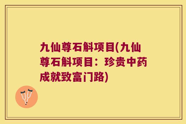九仙尊石斛项目(九仙尊石斛项目：珍贵中药成就致富门路)