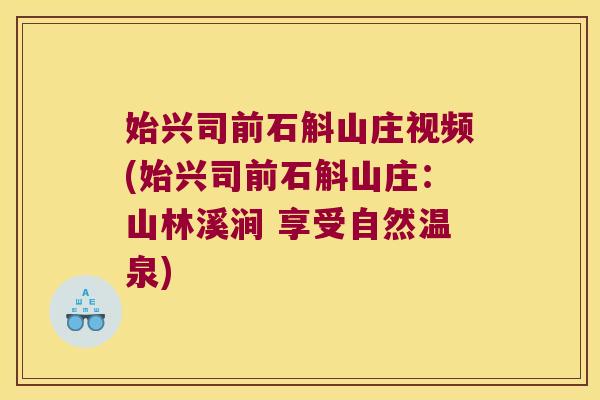 始兴司前石斛山庄视频(始兴司前石斛山庄：山林溪涧 享受自然温泉)