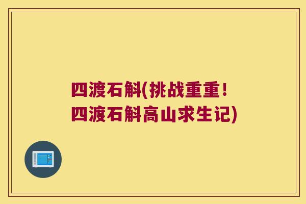 四渡石斛(挑战重重！四渡石斛高山求生记)