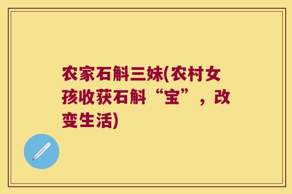 农家石斛三妹(农村女孩收获石斛“宝”，改变生活)